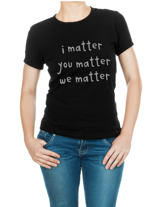 I Matter, You Matter, We Matter-T-shirt